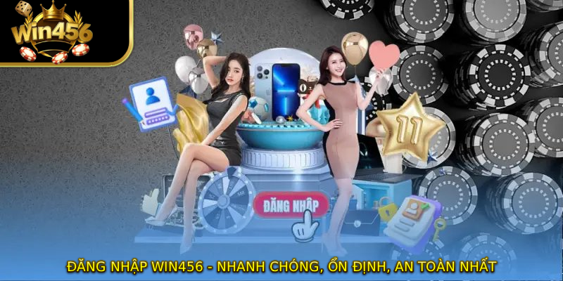Đăng Nhập WIN456 - Nhanh Chóng, Ổn Định, An Toàn Nhất