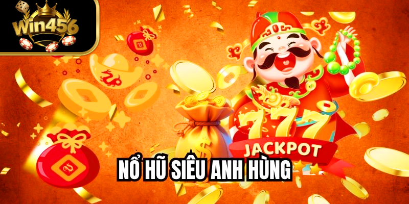 Nổ Hũ Siêu Anh Hùng 2025 WIN456 – Chơi Game Rinh Ngay 42 Tỷ