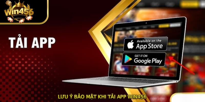 Lưu ý bảo mật khi tải app WIN456