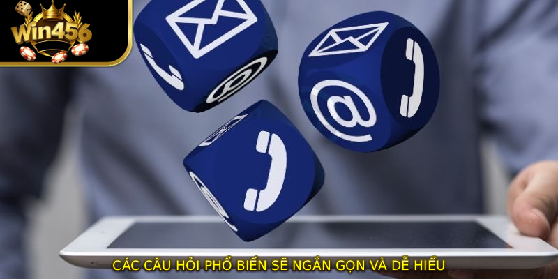 Các câu hỏi phổ biến sẽ ngắn gọn và dễ hiểu