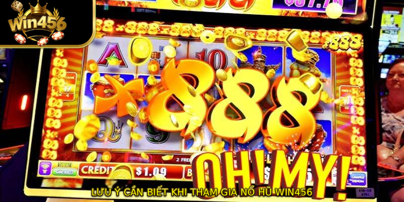 Lưu ý cần biết khi tham gia nổ hũ WIN456