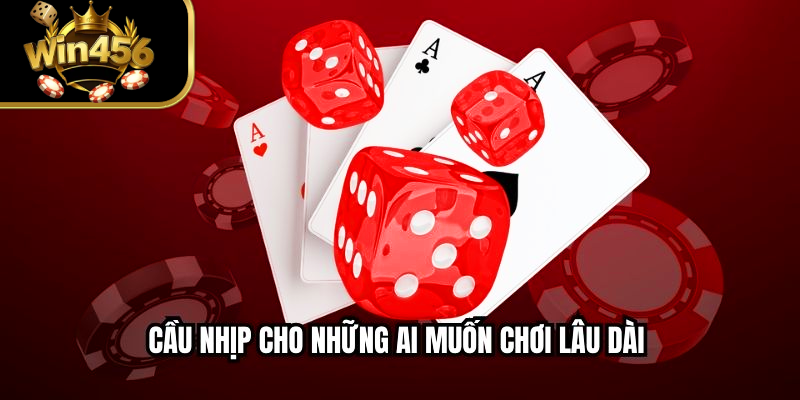 Cầu nhịp cho những ai muốn chơi lâu dài