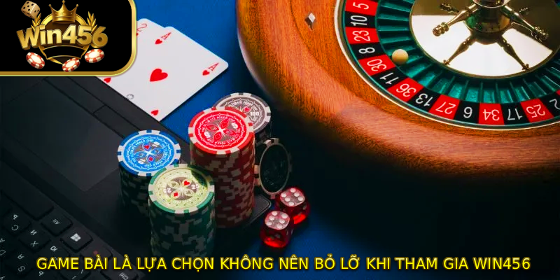 Game bài là lựa chọn không nên bỏ lỡ khi tham gia WIN456